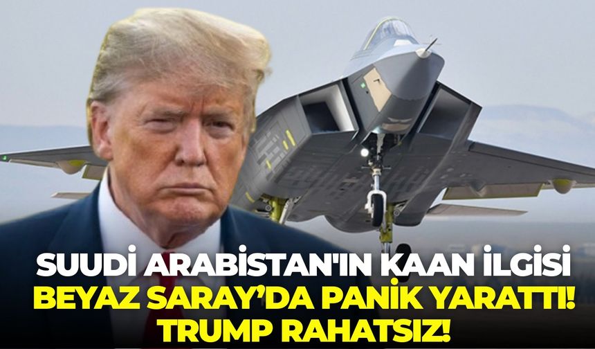 Suudi Arabistan'ın KAAN ilgisi Beyaz Saray’da panik yarattı!