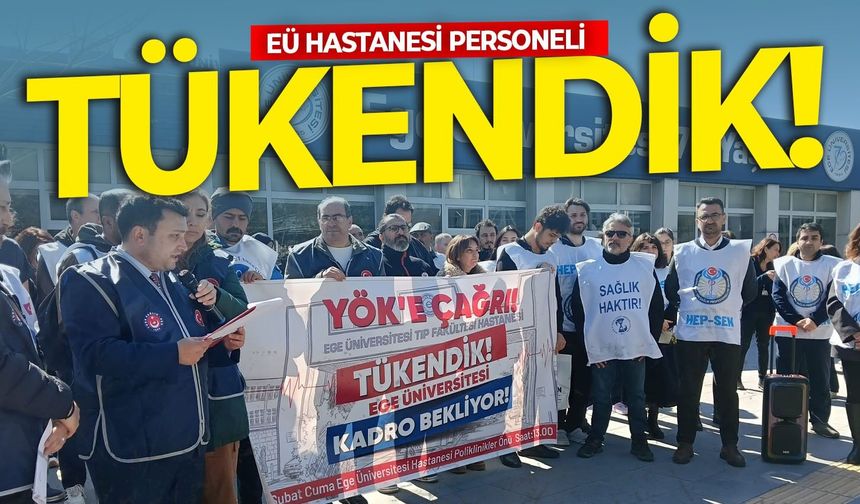 Ege Üniversitesi Hastanesi çalışanları; “Tükendik, kadro verin” çağrısı yaptı!