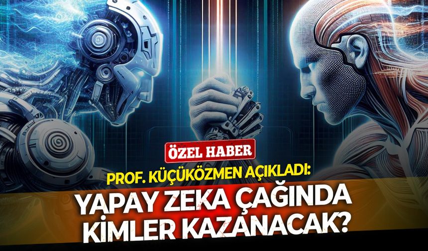 Prof. Küçüközmen açıkladı: Yapay zeka çağında kimler kazanacak?