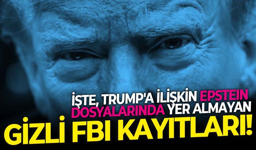 İşte, Trump'a ilişkin Epstein dosyalarında yer almayan gizli FBI kayıtları!