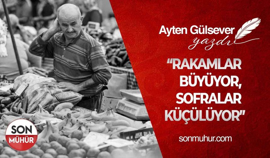 “Rakamlar Büyüyor, Sofralar Küçülüyor”
