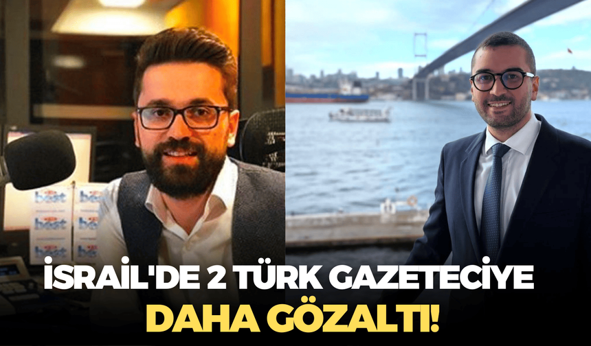 İsrail'de 2 Türk gazeteciye daha gözaltı!