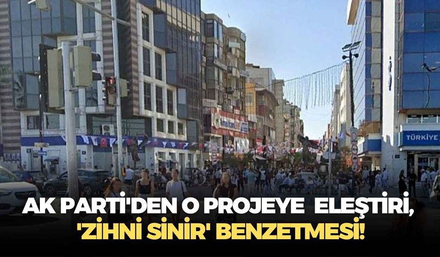 AK Parti'den o projeye  eleştiri, 'zihni sinir' benzetmesi!