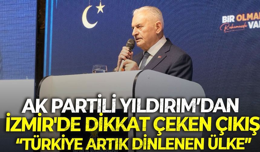 AK Partili Yıldırım’dan İzmir'de dikkat çeken çıkış: “Türkiye artık dinlenen ülke”