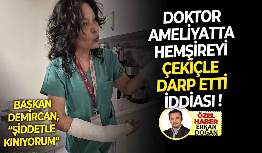 Doktor ameliyatta hemşireyi çekiçle darp etti iddiası !