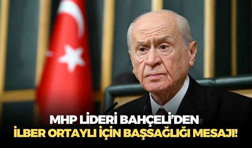 MHP lideri Bahçeli’den İlber Ortaylı için başsağlığı mesajı!