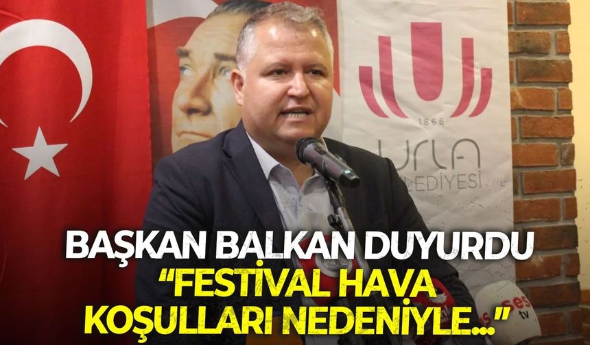 Başkan Balkan duyurdu: Urla'da gerçekleşecek festival hava koşulları nedeniyle...