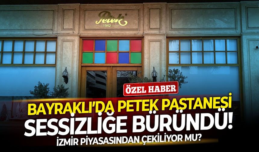 Bayraklı’da Petek Pastanesi sessizliğe büründü!  İzmir piyasasından çekiliyor mu?