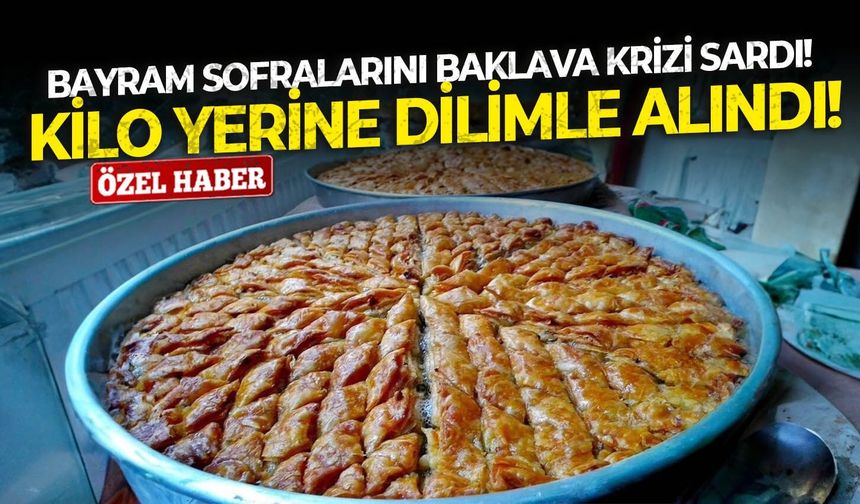 Bayram sofralarını baklava krizi sardı! Kilo yerine dilimle alındı!