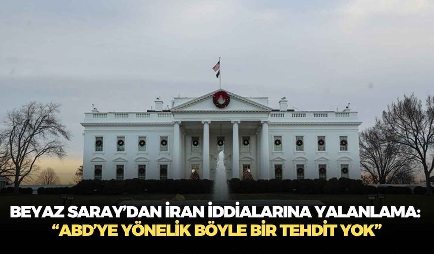 Beyaz Saray’dan İran iddialarına yalanlama: “ABD’ye yönelik böyle bir tehdit yok”
