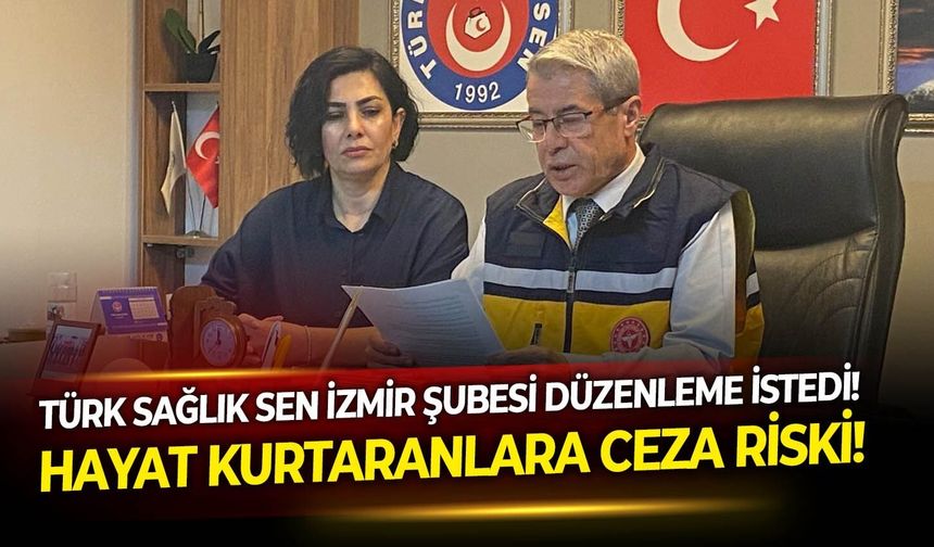 Hayat kurtaranlara ceza riski!  Türk Sağlık Sen İzmir Şubesi düzenleme istedi!