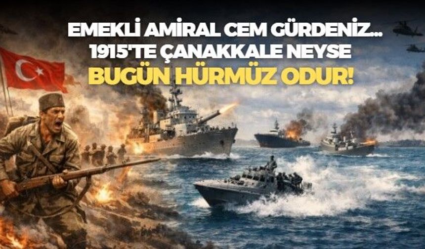 Emekli amiral Cem Gürdeniz'den dikkat çekici tespit: 1915'te Çanakkale neyse bugün Hürmüz odur!