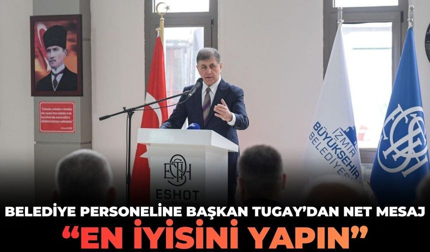Belediye personeline Başkan Tugay'dan net mesaj: "En iyisini yapın!"