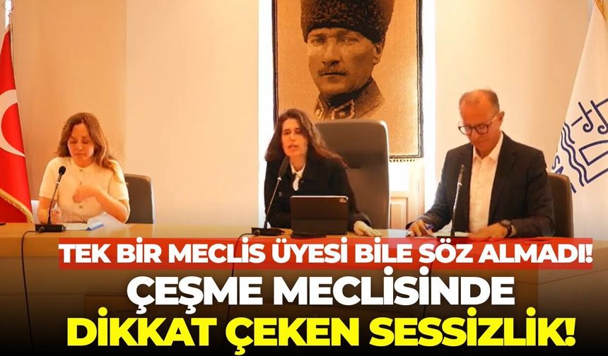Çeşme Belediyesi Meclisinde dikkat çeken sessizlik! Tek bir meclis üyesi bile söz almadı!