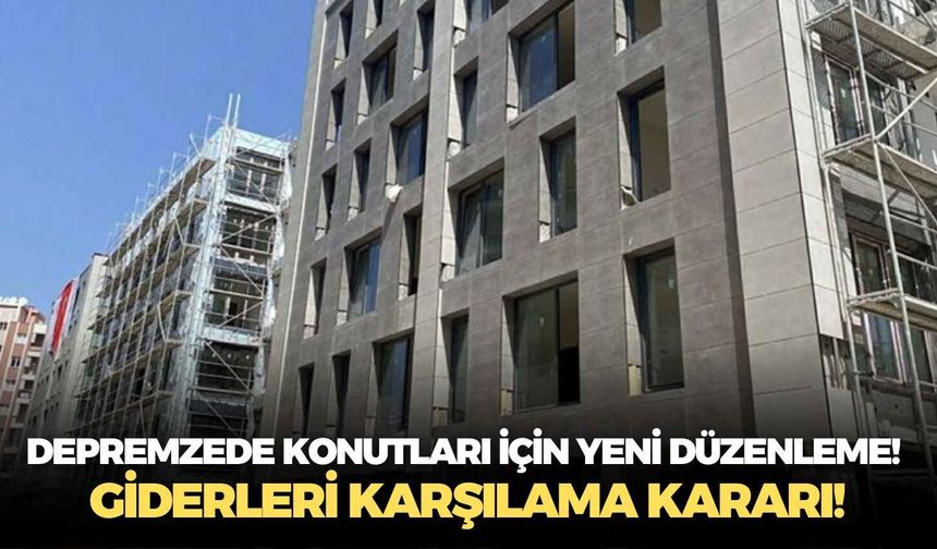 Depremzede konutları için yeni düzenleme!  Giderler karşılama kararı!