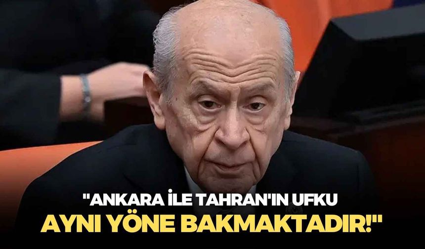 MHP lideri Devlet Bahçeli: "Ankara ile Tahran'ın ufku aynı yöne bakmaktadır!"