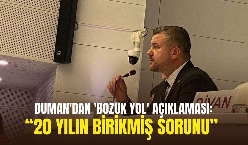 Duman'dan 'bozuk yol' açıklaması: " 20 yılın birikmiş sorunu, çalışmaya başladık"