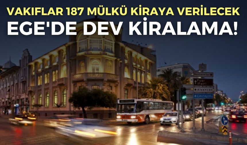 Ege'de dev kiralama! Vakıflar 187 mülkü ihaleyle kiraya verilecek