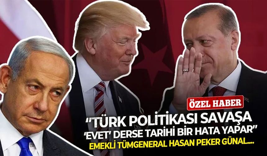 Emekli Tümgeneral Hasan Peker Günal: ‘’Türk politikası savaşa ‘evet’ derse tarihi bir hata yapar’’