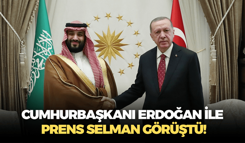 Son gelişmelerin ardından Cumhurbaşkanı Erdoğan ile Prens Selman görüştü!