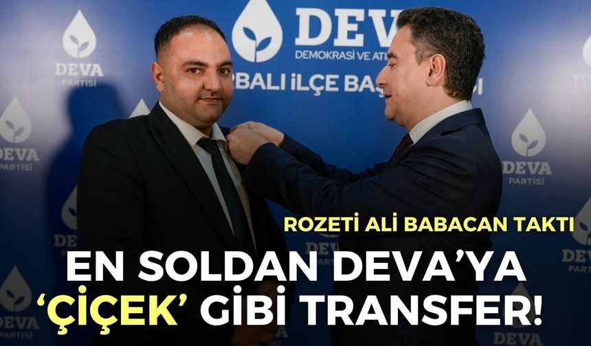 En soldan DEVA’ya ‘Çiçek’ gibi transfer! Rozeti Ali Babacan taktı