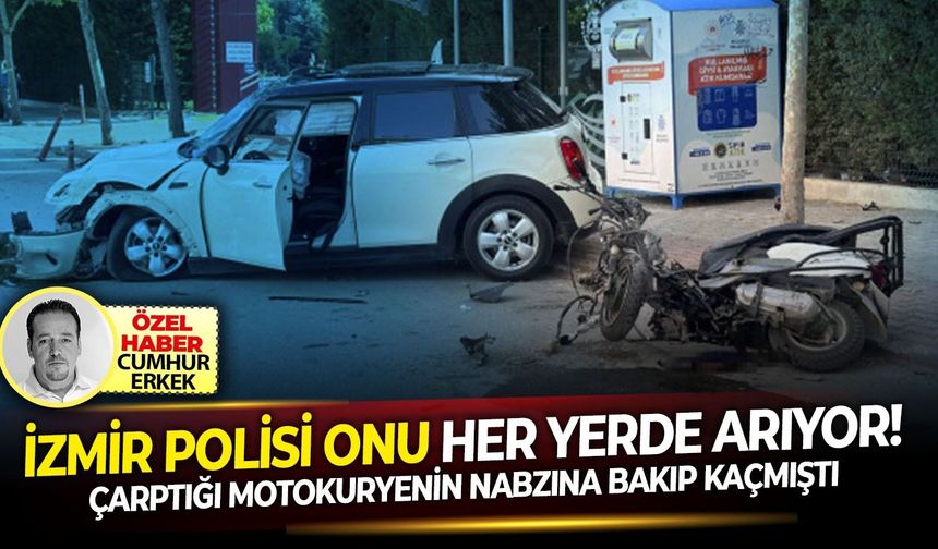 Çarptığı motokuryenin nabzına bakıp kaçmıştı..İzmir polisi onu her yerde arıyor!