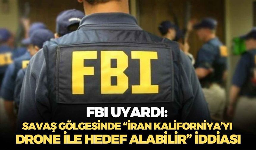 FBI uyardı: Savaş gölgesinde “İran Kaliforniya’yı drone ile hedef alabilir” iddiası