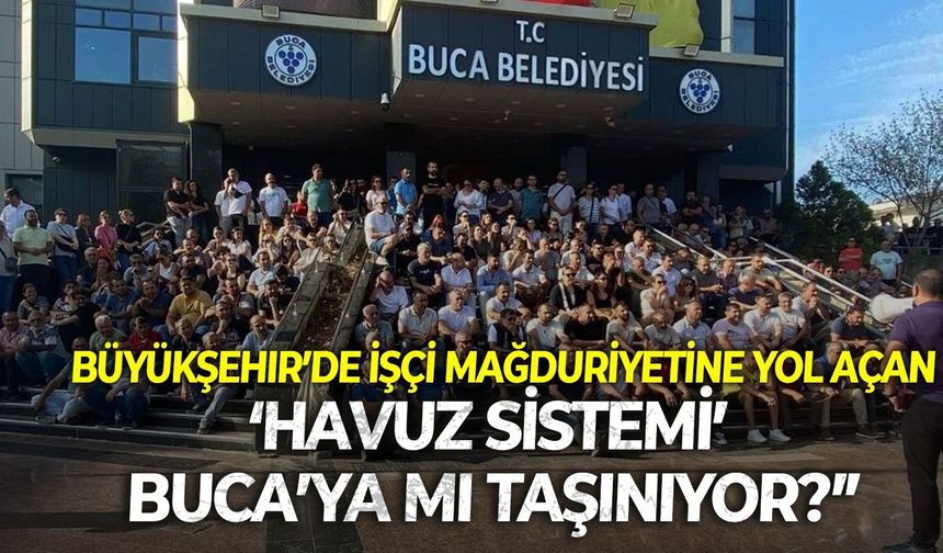 İşçileri mağdur eden Büyükşehir Belediyesi’ndeki ‘Havuz Sistemi’ Buca’ya mı geliyor!