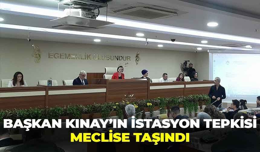 Başkan Kınay'ın istasyon tepkisi meclise taşındı: "Yüreğimiz titriyor haklılığımız ortaya çıkacak"
