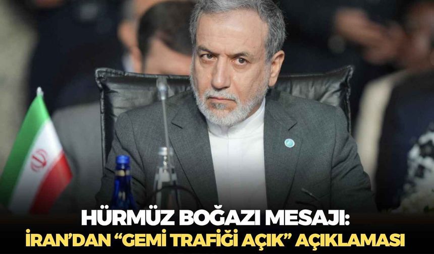 Hürmüz Boğazı mesajı: İran’dan “gemi trafiği açık” açıklaması