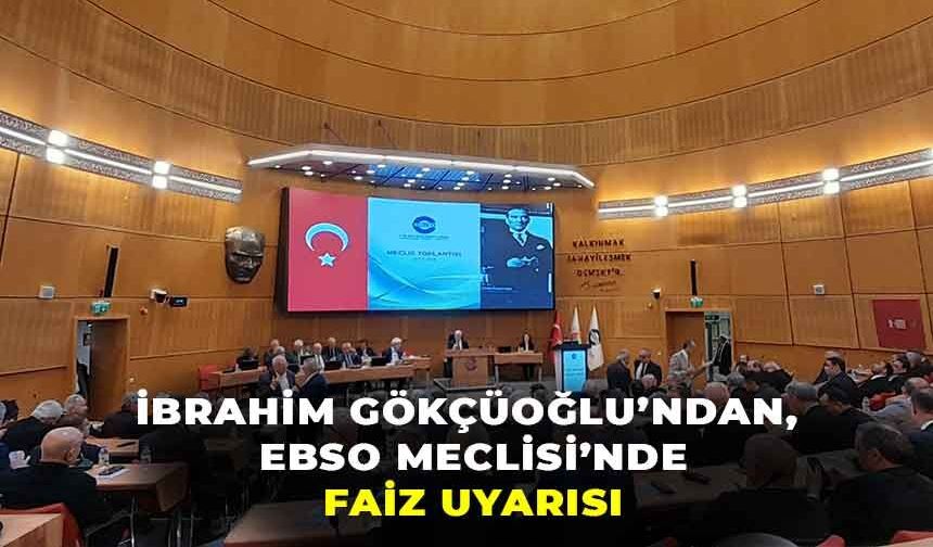 İbrahim Gökçüoğlu, EBSO Meclisi'nde uyardı: "Savaş nedeniyle faiz indirimi imkansız olacak"