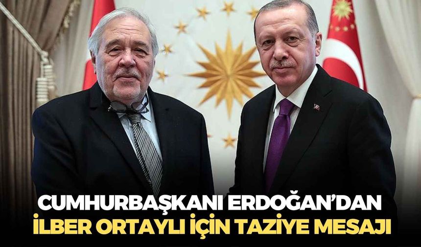 Cumhurbaşkanı Erdoğan’dan İlber Ortaylı için taziye mesajı