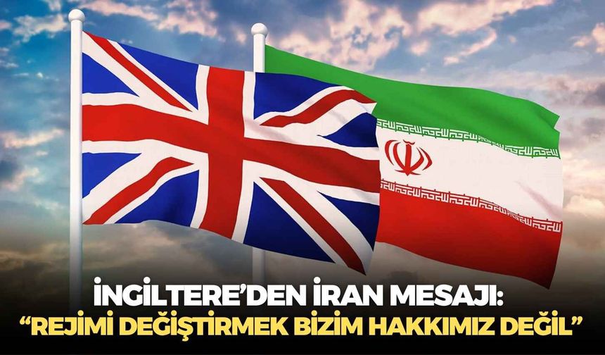 İngiltere’den İran mesajı: “Rejimi değiştirmek bizim hakkımız değil”