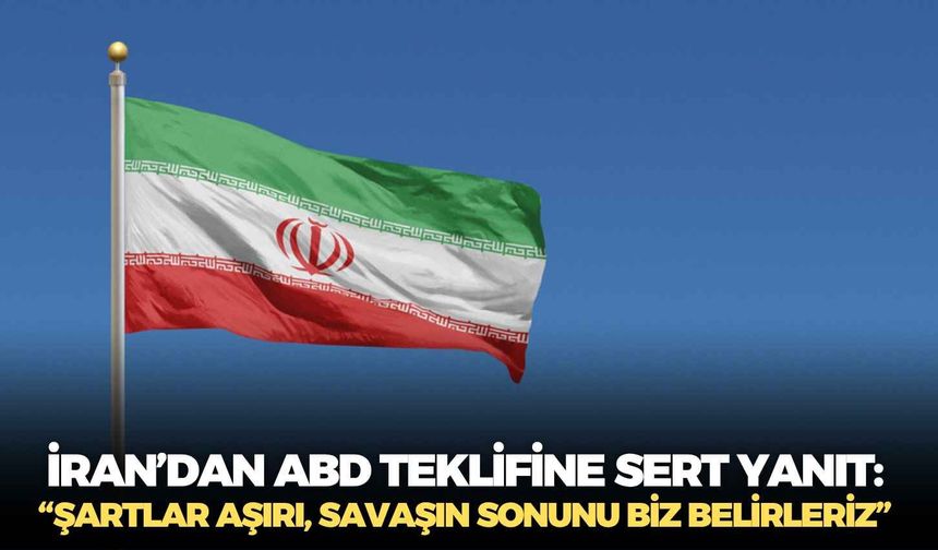 İran’dan ABD teklifine sert yanıt: “Şartlar aşırı, savaşın sonunu biz belirleriz”