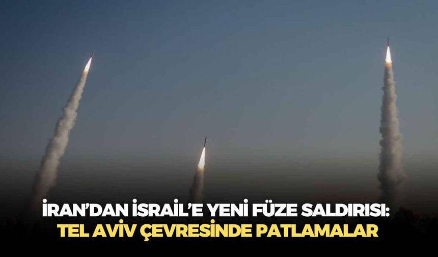 İran’dan İsrail’e yeni füze saldırısı: Tel Aviv çevresinde patlamalar