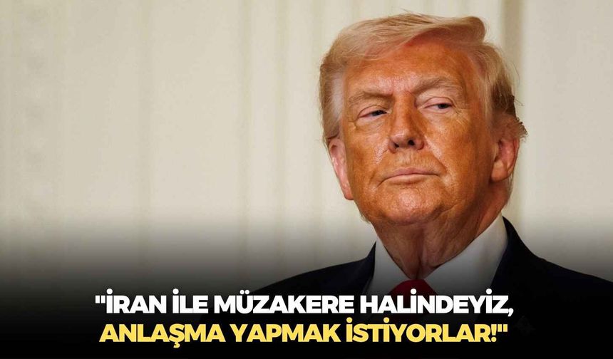 ABD Başkanı Trump: "İran ile müzakere halindeyiz, anlaşma yapmak istiyorlar!"