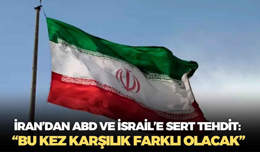 İran’dan ABD ve İsrail’e sert tehdit: “Bu kez karşılık farklı olacak”