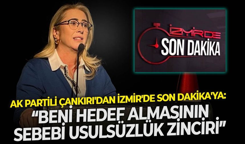 AK Partili Çankırı'dan İzmir'de Son Dakika'ya: “Beni hedef almasının sebebi usulsüzlük zinciri”