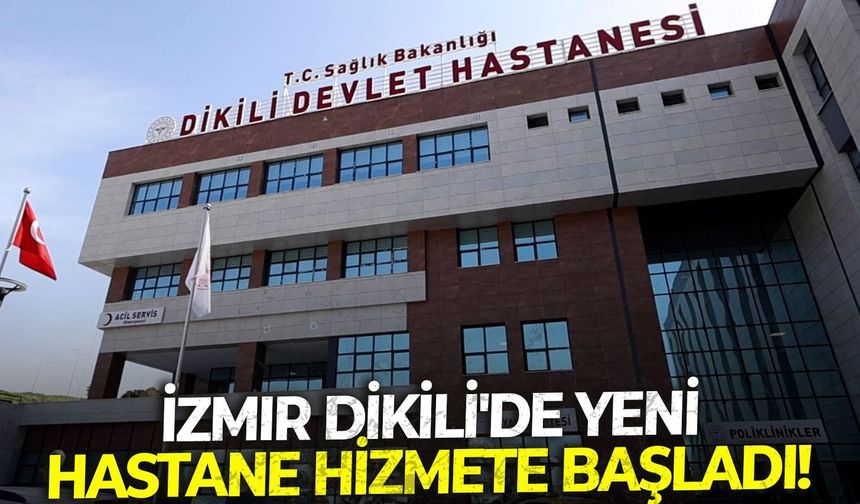 İzmir Dikili'de yeni hastane hizmete başladı!