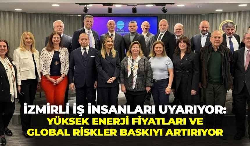 İzmirli iş insanları uyarıyor: Yüksek enerji fiyatları ve jeopolitik riskler baskıyı artırıyor!