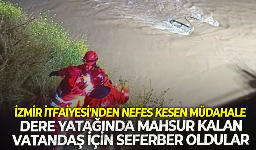 İzmir İtfaiyesi'nden nefes Kesen müdahale: Dere yatağında mahsur kalan vatandaş için seferber oldular