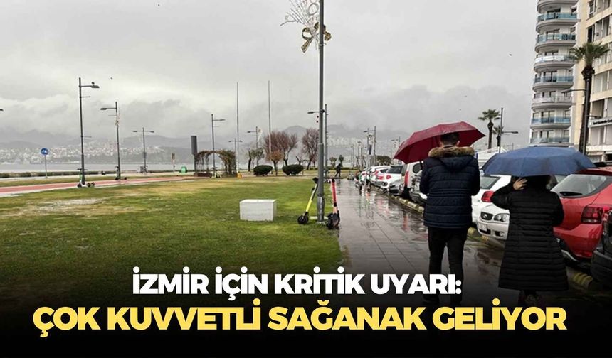 İzmir için kritik uyarı: Çok kuvvetli sağanak geliyor