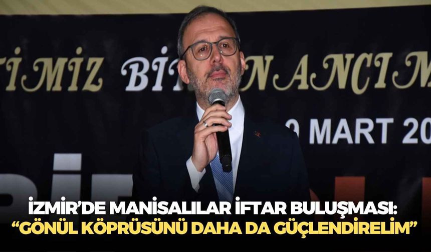 İzmir’de Manisalılar iftar buluşması: “Gönül köprüsünü daha da güçlendirelim”