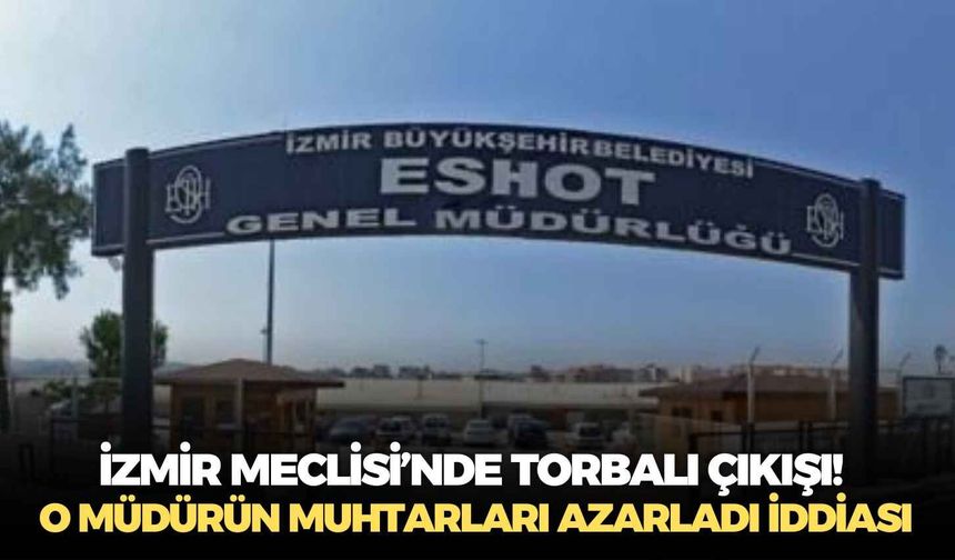 İzmir Meclisi’nde Torbalı çıkışı! O müdürün muhtarları azarladı iddiası