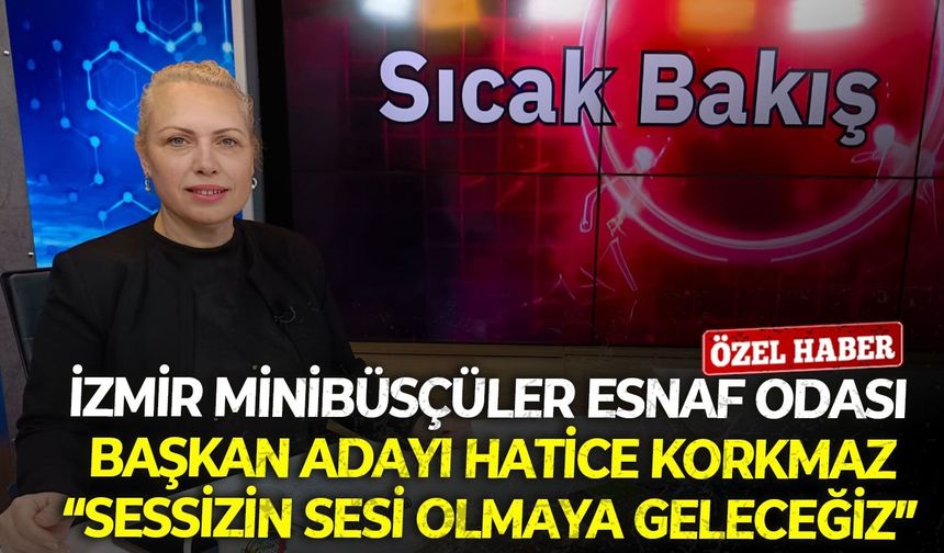 İzmir Minibüsçüler Esnaf Odası Başkan adayı Hatice Korkmaz: “Sessizin sesi olmaya geleceğiz”