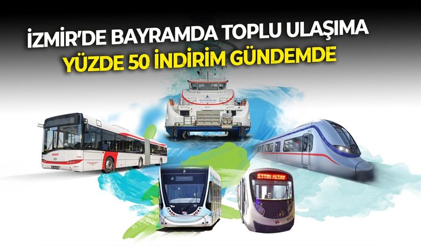 İzmir’de bayramda toplu ulaşıma yüzde  50 indirim gündemde!