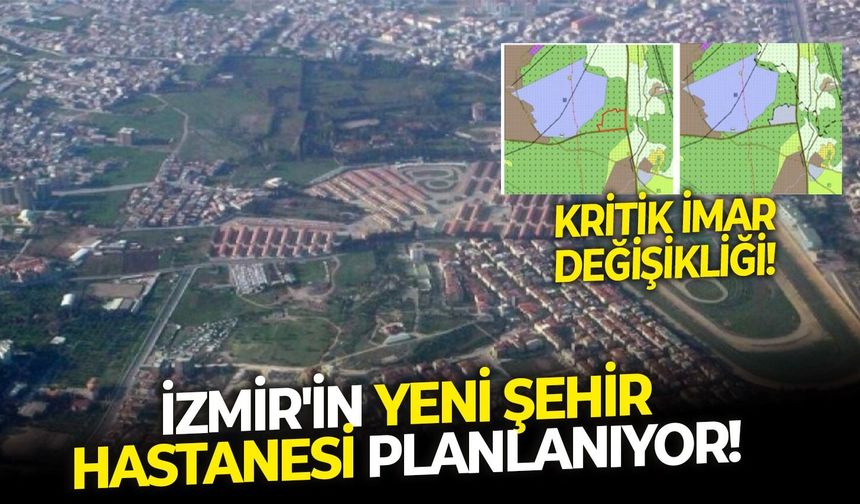 İzmir'in yeni şehir hastanesi planlanıyor!   Kritik imar değişikliği!