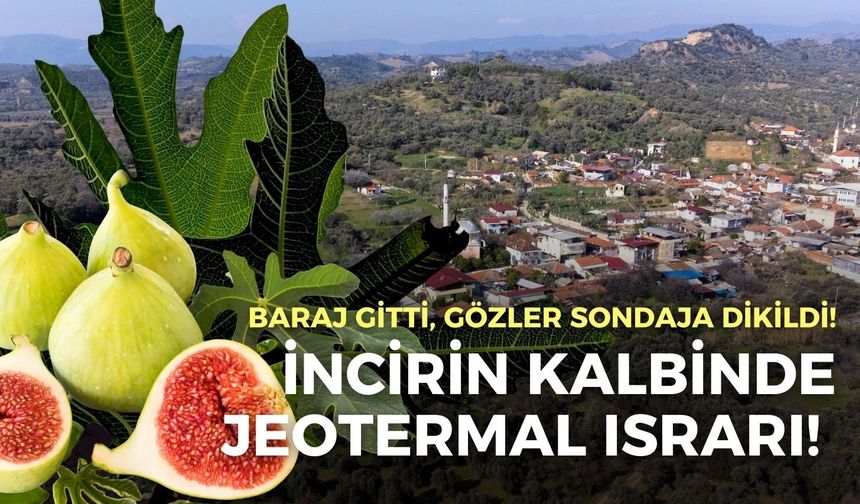 İncirin kalbinde jeotermal ısrarı! Baraj gitti, gözler sondaja dikildi!