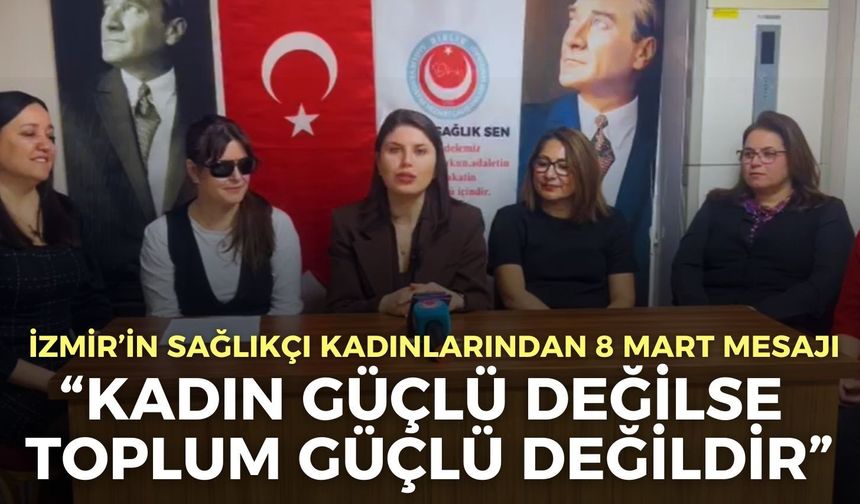 Birlik Sağlık-Sen’den 8 Mart mesajı: “Kadın güçlü değilse toplum da güçlü değildir”