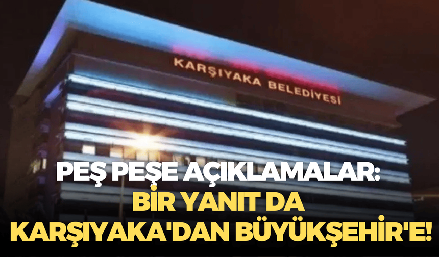 Peş peşe açıklamalar: Bir yanıt da Karşıyaka'dan Büyükşehir'e!